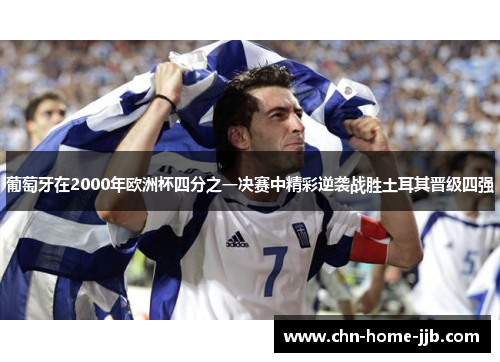 葡萄牙在2000年欧洲杯四分之一决赛中精彩逆袭战胜土耳其晋级四强 葡萄牙在2000年欧洲杯四分之一决赛中精彩逆袭战胜土耳其晋级四强