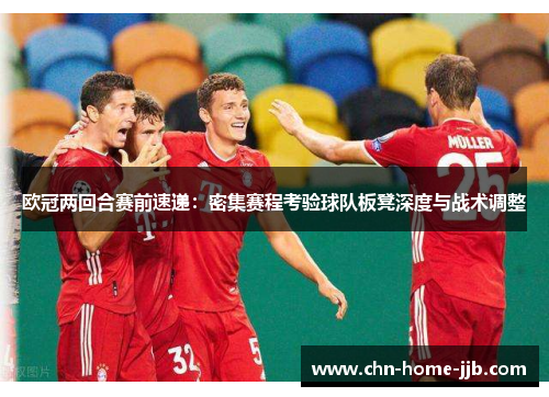 欧冠两回合赛前速递：密集赛程考验球队板凳深度与战术调整