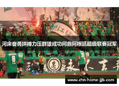 河床奋勇拼搏力压群雄成功问鼎阿根廷超级联赛冠军