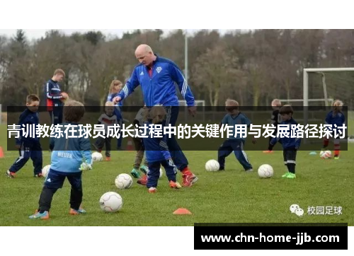 青训教练在球员成长过程中的关键作用与发展路径探讨